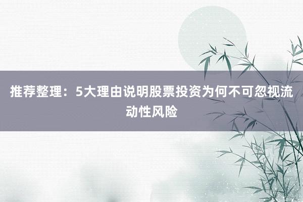 推荐整理：5大理由说明股票投资为何不可忽视流动性风险