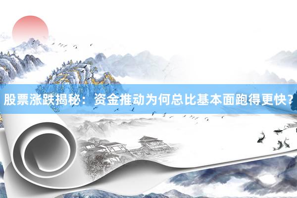 股票涨跌揭秘：资金推动为何总比基本面跑得更快？