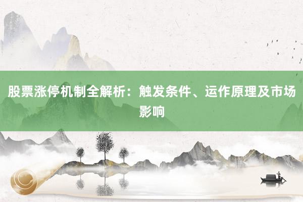 股票涨停机制全解析：触发条件、运作原理及市场影响