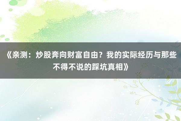 《亲测：炒股奔向财富自由？我的实际经历与那些不得不说的踩坑真相》