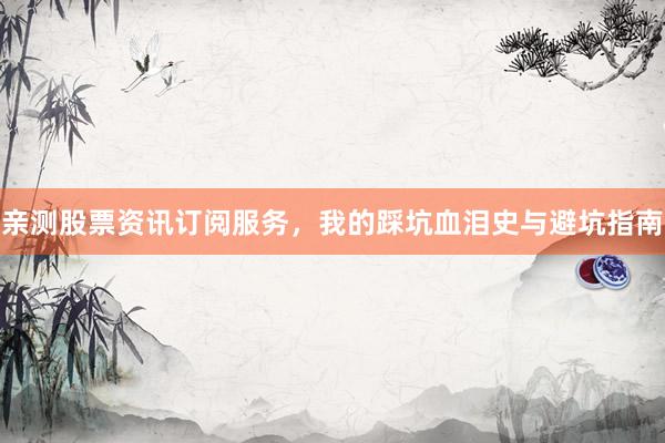 亲测股票资讯订阅服务，我的踩坑血泪史与避坑指南