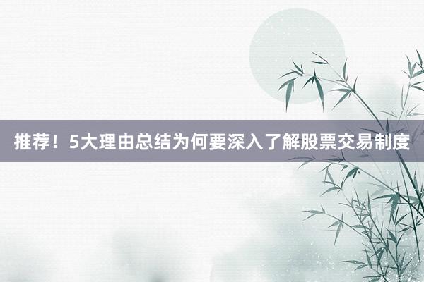 推荐！5大理由总结为何要深入了解股票交易制度