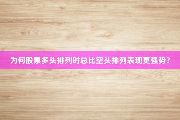 为何股票多头排列时总比空头排列表现更强势？