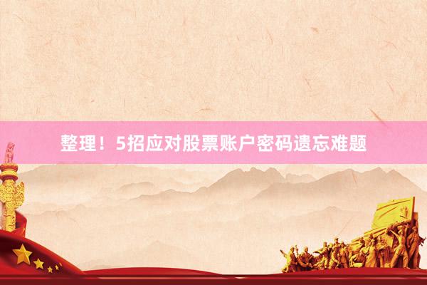 整理！5招应对股票账户密码遗忘难题
