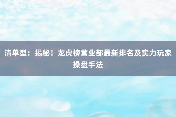 清单型：揭秘！龙虎榜营业部最新排名及实力玩家操盘手法