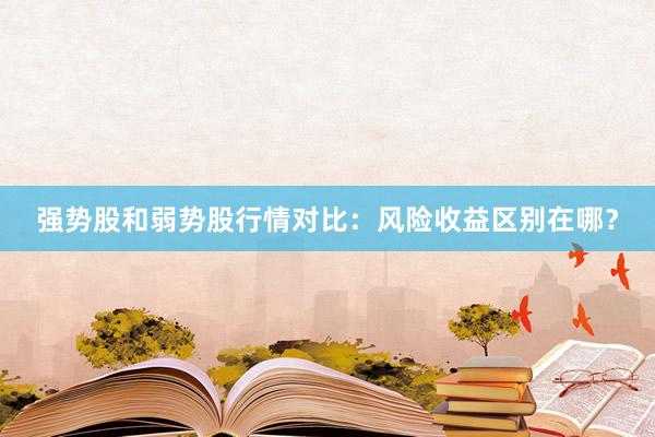 强势股和弱势股行情对比：风险收益区别在哪？