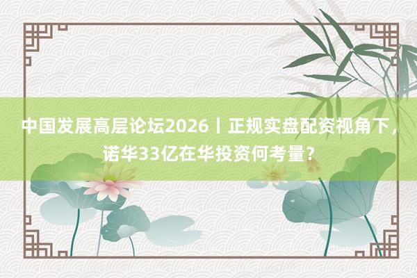 中国发展高层论坛2026丨正规实盘配资视角下，诺华33亿在华投资何考量？