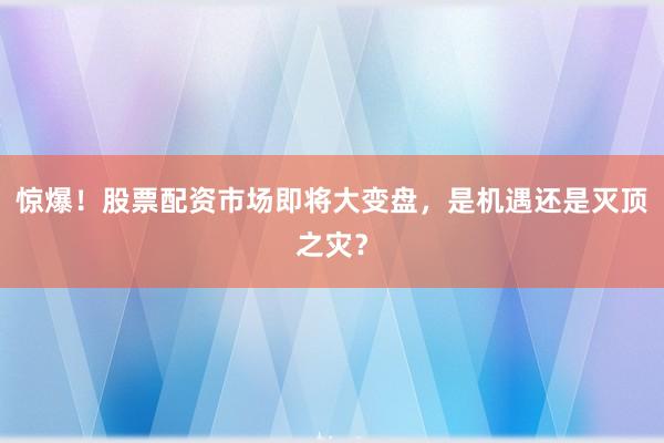 惊爆！股票配资市场即将大变盘，是机遇还是灭顶之灾？