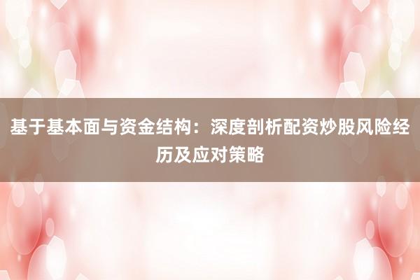 基于基本面与资金结构：深度剖析配资炒股风险经历及应对策略